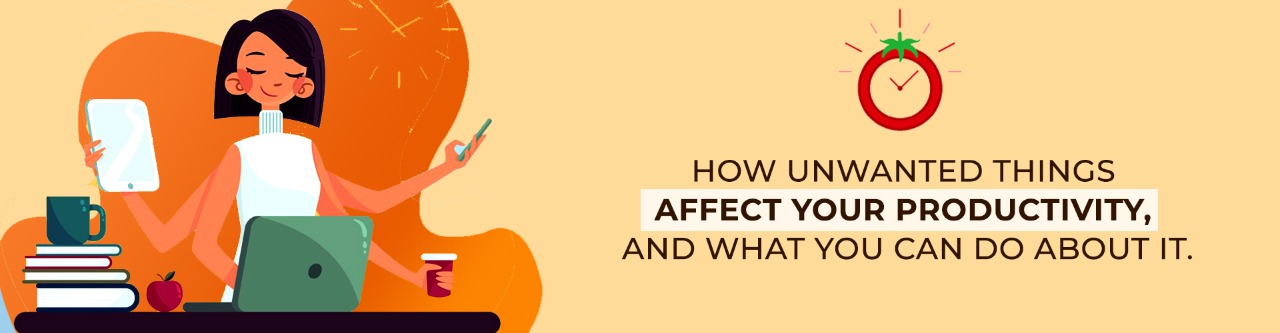 How Unwanted Things Affects Your Productivity, And What You Can Do About It